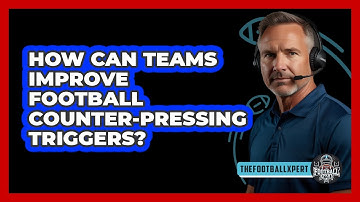 How Can Teams Improve Football Counter-pressing Triggers? - The Football Xpert