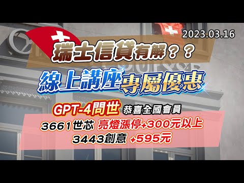 20230316《股市最錢線》#高閔漳 瑞士信貸有解？？”“線上講座專屬優惠”“GPT-4問世，恭喜全國會員，3661世芯，亮燈漲停+300元以上；3443創意+595元