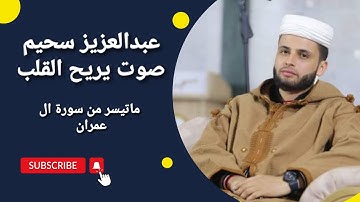 ماتيسر من سورة ال عمران بصوت هادئ للقارئ عبدالعزيز سحيم ستعيدها ألف مرة