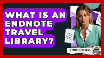 What Is An EndNote Travel Library? - Ultimate Study Hacks