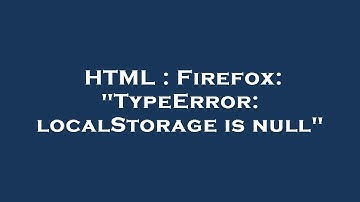 HTML : Firefox: "TypeError: localStorage is null"