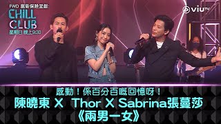《CHILL CLUB》感動！係百分百嘅回憶呀！ 陳曉東 X  Thor X Sabrina張蔓莎《兩男一女》