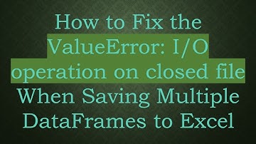 How to Fix the ValueError: I/O operation on closed file When Saving Multiple DataFrames to Excel