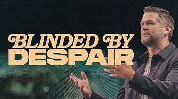 Blinded by Despair | Kyle Idleman | Blind Spots