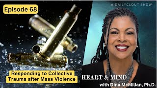 "Heart & Mind with Dr. Dina McMillan: Episode 68 - Collective Trauma After Mass Violence"