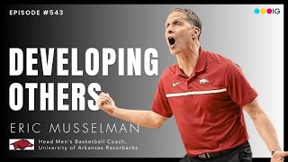 Eric Musselman - How To Build a Team (Head Men's Basketball Coach at the University of Arkansas)
