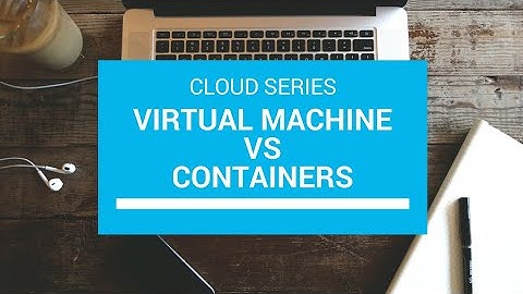 Virtual Machine vs Containers | Cloud Series