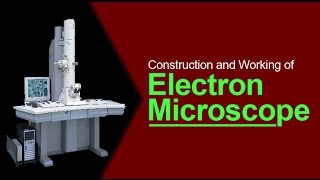 Construction and Working of Electron Microscope