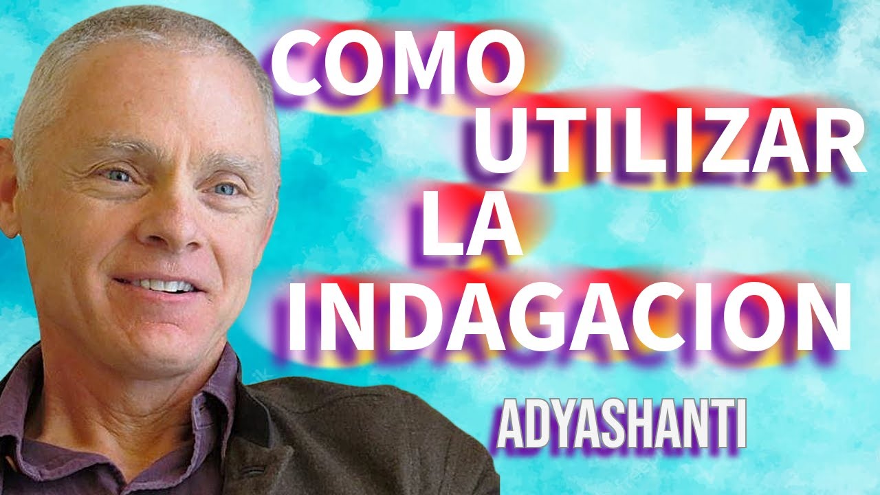 ADYASHANTI Cómo utilizar la Poderosa Herramienta de la Indagación OK