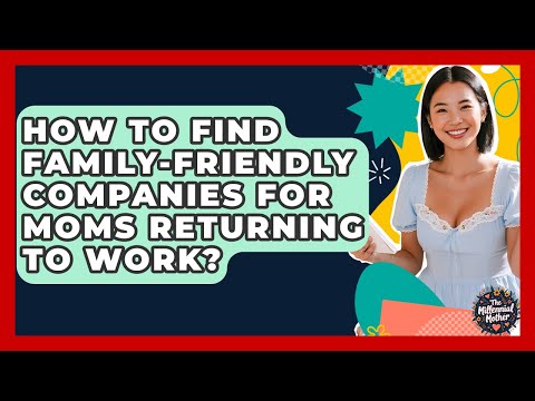 How To Find Family-friendly Companies For Moms Returning To Work? - The Millennial Mother
