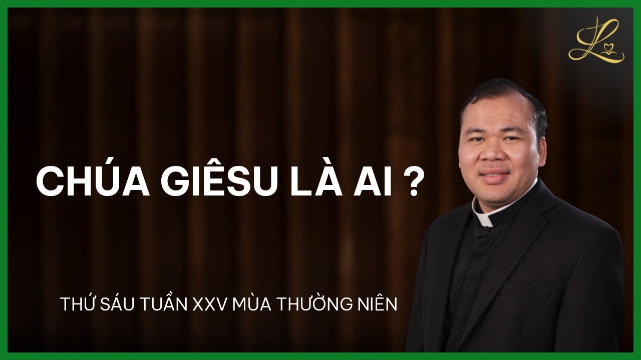 CHÚA GIÊSU LÀ AI ? - Thứ Sáu Tuần XXV Mùa Thường Niên | Lm. Đaminh Nguyễn Xuân Mạnh, SDD