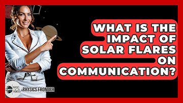 What Is The Impact Of Solar Flares On Communication? - Physics Frontier