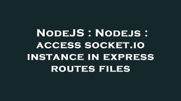 NodeJS : Nodejs : access socket.io instance in express routes files