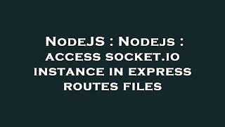 NodeJS : Nodejs : access socket.io instance in express routes files