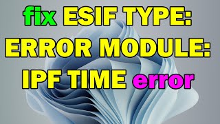 How to fix ESIF TYPE: ERROR MODULE: IPF TIME error in Windows 10 or 11