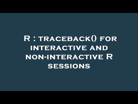 R : traceback() for interactive and non-interactive R sessions