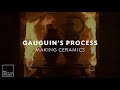 Gauguin&#39;s Process | Making Ceramics