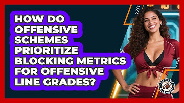 How Do Offensive Schemes Prioritize Blocking Metrics For Offensive Line Grades?