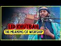 Eid Khutbah || The Meaning of Worship || Sh Muhmed Sh Abdiweli