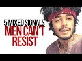 5 Mixed Signals Men Can't Resist