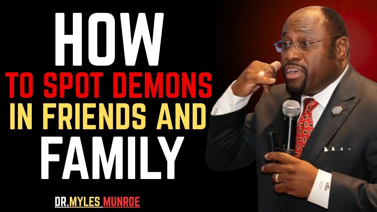 How To Spot Demons In Friends And Family-BY DR.MYLES MUNROE