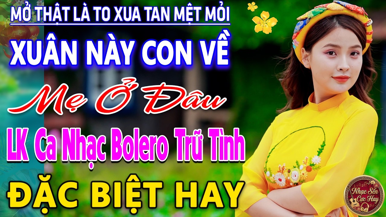 XUÂN NÀY CON VỀ MẸ Ở ĐÂU ➤ LK Nhạc Trữ Tình Bolero MỚI NHẤT 2026 ⭐Nhạc Vàng Chọn Lọc Nghe Cực Êm TAI