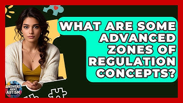 What Are Some Advanced Zones Of Regulation Concepts? - Answers About Autism