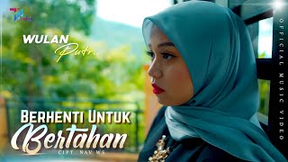 Wulan Putri - BERHENTI UNTUK BERTAHAN (Official Music Video)