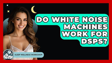 Do White Noise Machines Work For DSPS? - Sleep Wellness Workshop