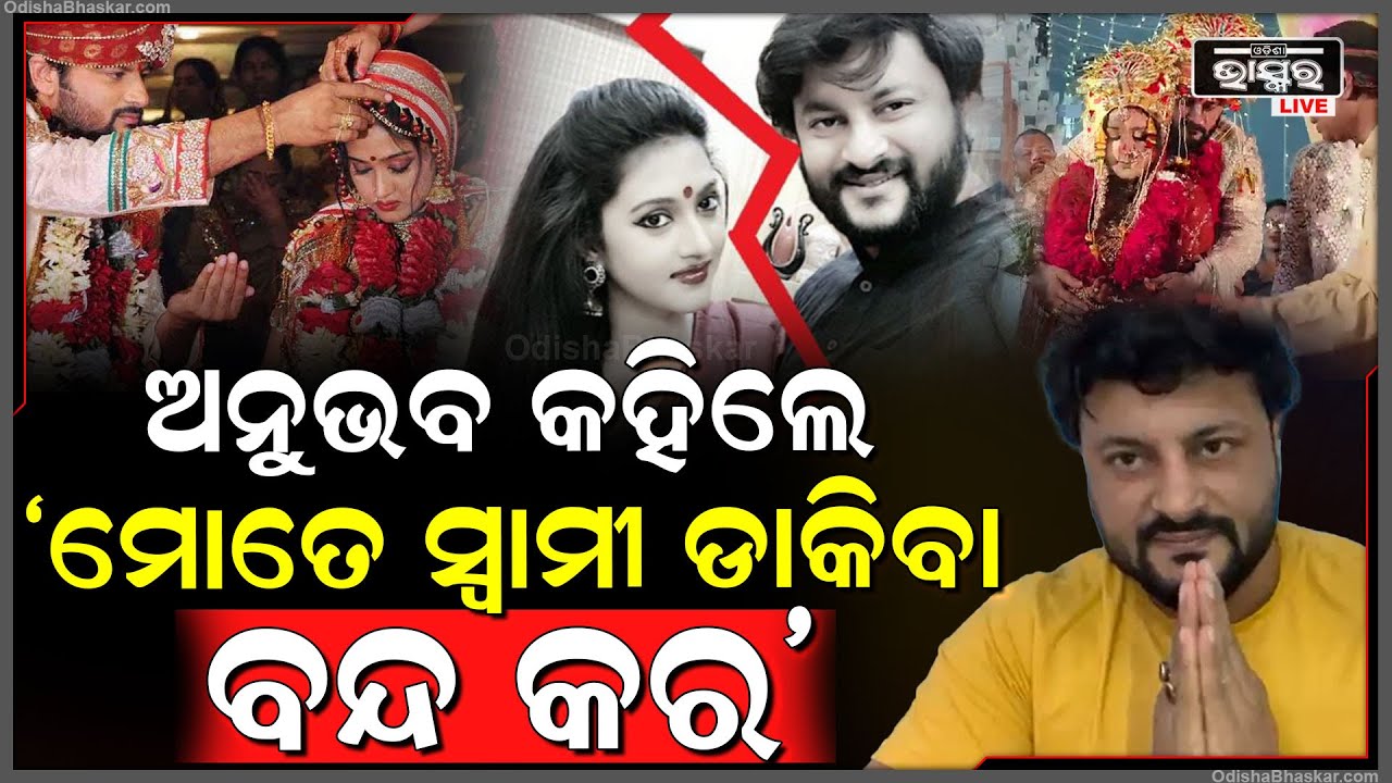 ଅନୁଭବ କହିଲେ ‘ମୋତେ ସ୍ୱାମୀ ଡାକିବା ବନ୍ଦ କର’, ଭିଡିଓରେ ଏଭଳି କାହିଁକି କହିଲେ ଅନୁଭବ ?