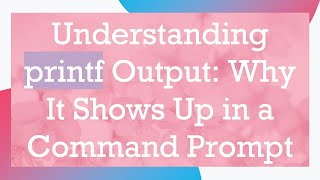 Understanding printf Output: Why It Shows Up in a Command Prompt