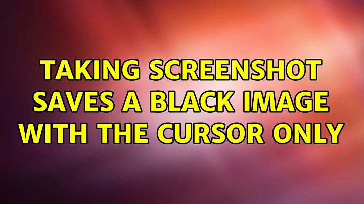 Ubuntu: Taking screenshot saves a black image with the cursor only (2 Solutions!!)