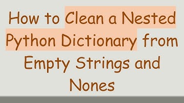 How to Clean a Nested Python Dictionary from Empty Strings and Nones