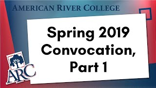 American River College Spring 2019 Convocation, Part 1