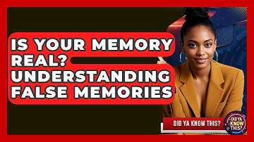 Is Your Memory Real? Understanding False Memories - Did Ya Know This