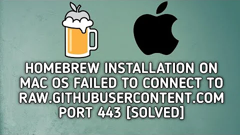 Homebrew installation on Mac OS Failed to connect to raw.githubusercontent.com port 443 [SOLVED]