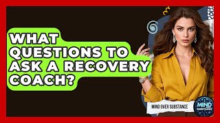 What Questions To Ask A Recovery Coach? - Mind Over Substance