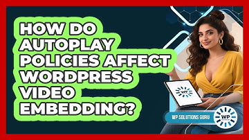 How Do Autoplay Policies Affect WordPress Video Embedding? - WP Solutions Guru