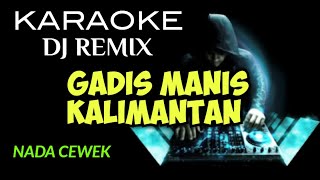 DJ GADIS MANIS KALIMANTAN ( KARAOKE DJ REMIX NADA CEWEK )