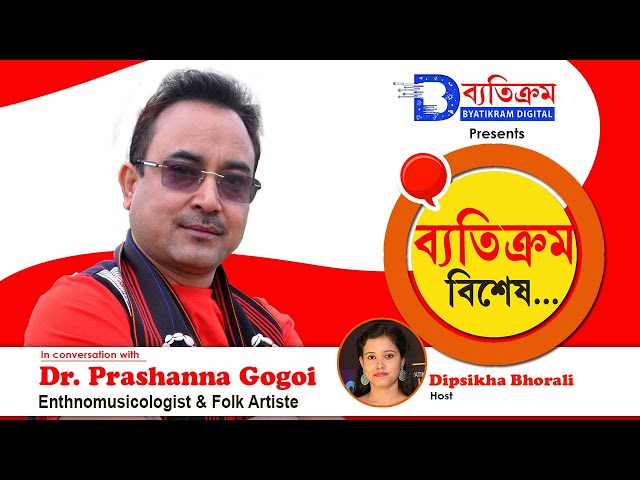 Dr. Prashanna Gogoi | Enthnomusicologist & Folk Artiste | Byatikram Bixekh | Dipsikha Bhorali class=