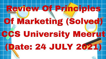 Review Of Principles Of Marketing (Solved) CCS University Meerut (Date: 24 JULY 2021)