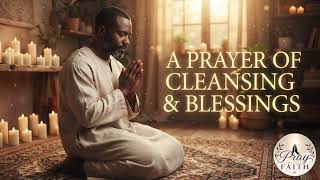 A POWERFUL PRAYER OF BLESSINGS AND CLEANSING!!!