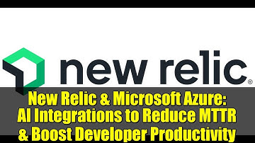 New Relic & Microsoft Azure: AI Integrations to Reduce MTTR & Boost Developer Productivity