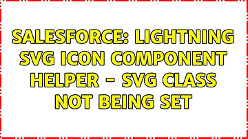 Salesforce: Lightning SVG Icon Component Helper - SVG class not being set (2 Solutions!!)