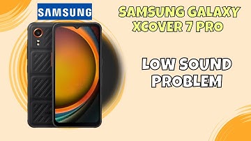 Samsung Galaxy xcover 7 pro Low Sound Problem? Here