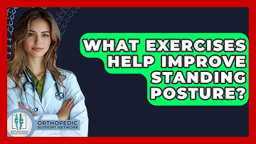What Exercises Help Improve Standing Posture? - Orthopedic Support Network