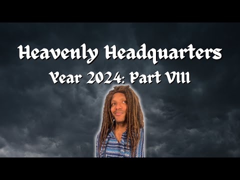 Heavenly Headquarters Year 2024: Part VIII