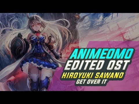 [ANIMEOMO] Hiroyuki Sawano - Get Over It (Edited)