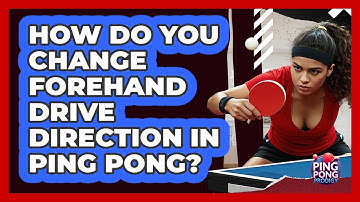 How Do You Change Forehand Drive Direction In Ping Pong? - Ping Pong Prodigy