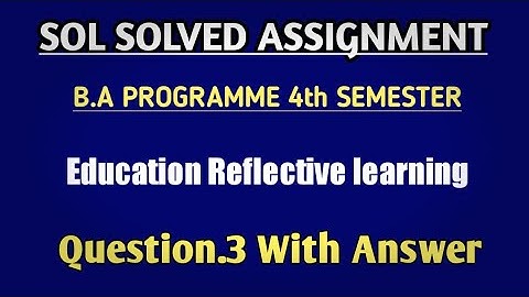 SOL Solved Assignment | B.A. Programme 4th Semester | Education Reflective learning Question.3